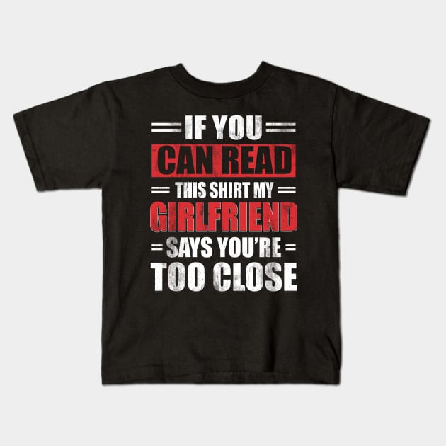 Funny Witty If You Can Read This Sarcastic My Girlfriend Says You're Too Close - Boyfriend T Shirt Funny quote social distancing Kids T-Shirt by Otis Patrick